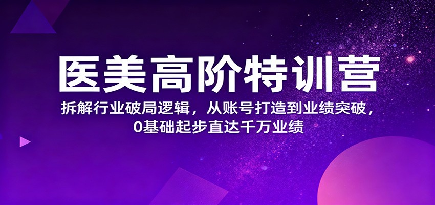 医美高阶特训营，拆解行业破局逻辑，从账号打造到业绩突破，0基础起步直达千万业绩-摇钱树